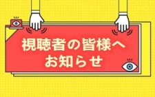 視聴者の皆様へお知らせ 視聴者の皆様へお知らせ